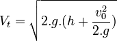  V_t = sqrt{{2.g.(h + frac {v_0^2} {2.g}) }} 