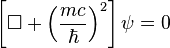 \left[\square + \left(\frac{mc}{\hbar}\right)^2\right]\psi = 0