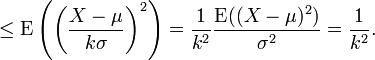 \leq \operatorname{E}\left( \left( {X-\mu \over k\sigma} \right)^2 \right)
= {1 \over k^2} {\operatorname{E}((X-\mu)^2) \over \sigma^2} = {1 \over k^2}.