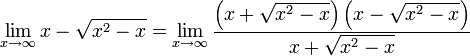 \lim_{x \to \infty} x - \sqrt{x^2 - x} = \lim_{x \to \infty} \frac{ \left(x + \sqrt{x^2 - x}\right)                              \left(x - \sqrt{x^2 - x}\right) }                            { x + \sqrt{x^2 - x} }  \quad