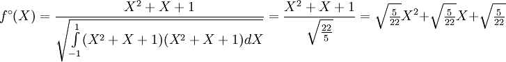 f^{\circ}(X)=\frac{X^2+X+1}{\sqrt{\int\limits_{-1}^1(X^2+X+1)(X^2+X+1)dX}}=\frac{X^2+X+1}{\sqrt{\tfrac{22}{5}}}=\sqrt{\tfrac{5}{22}}X^2+\sqrt{\tfrac{5}{22}}X+\sqrt{\tfrac{5}{22}}
