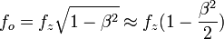  f_o = f_z \sqrt{1 - \beta^2} \approx f_z (1 - \frac {\beta^2} {2}) 