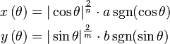 '''
egin{align}
 xleft(	heta
ight) &= {|cos 	heta|}^{frac{2}{n}} cdot a sgn(cos 	heta) \
 yleft(	heta
ight) &= {|sin 	heta|}^{frac{2}{m}} cdot b sgn(sin 	heta)
end{align}
'''