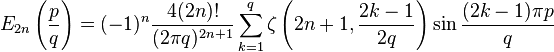 E_ {
2n}
\left (\frac {
p}
{
q}
\right) = (- 1)^ n \frac {
4 (2n)!
}
{
(2\pi q)^ {
2n+1}
}
\sum_ {
k 1}
^ q \zeta\left (2n+1, \frac {
2k-1}
{
2q}
\right) \sin \frac {
(2k-1) \pi p}
{
q}