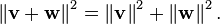 left| mathbf{v} + mathbf{w} right|^2 = left| mathbf{v}  right|^2 +  left| mathbf{w} right|^2  .