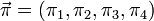 \vec {
\pi}
= (\pi_1, \pi_2, \pi_3, \pi_4)