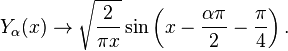 Y_\alpha(x) \rightarrow \sqrt{\frac{2}{\pi x}} 
        \sin \left( x-\frac{\alpha\pi}{2} - \frac{\pi}{4} \right).