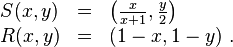 \begin{array}{lcl}
S(x, y) &=& \left( \frac{x}{x+1}, \frac{y}{2} \right) \\
R(x, y) &=& \left( 1-x, 1-y \right)\,.
\end{array}