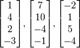 \begin {matricks} \ \begin {bmatrix} 1\4\2\- 3\end {bmatrix}, \begin {bmatrix} 7\10\- 4\- 1\end {bmatrix}, \begin {bmatrix} - 2\1\5\- 4\end {bmatrix} \ \end {matricks}