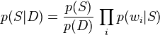 p(S\vert D)={p(S)\over p(D)}\,\prod_i p(w_i \vert S)