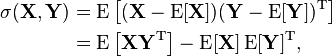 
\begin{align}
    \sigma(\mathbf{X},\mathbf{Y}) 
               & = \operatorname{E}
               \left[(\mathbf{X} - \operatorname{E}[\mathbf{X}])
                  (\mathbf{Y} - \operatorname{E}[\mathbf{Y}])^\mathrm{T}\right]\\
               & = \operatorname{E}\left[\mathbf{X} \mathbf{Y}^\mathrm{T}\right] - \operatorname{E}[\mathbf{X}]\operatorname{E}[\mathbf{Y}]^\mathrm{T},
\end{align}
