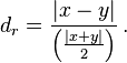 
d_r=\frac{|x-y|}{\left(\frac{|x+y|}{2}\right)}\, .
