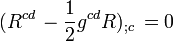 (R^{cd}  \,  - \frac{1}{2}g^{cd}R)_{;c}  \,  = 0