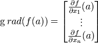 \operatorname grad (f(a)) = \begin{bmatrix}\frac{\partial f}{\partial x_1}(a) \\ \vdots \\ \frac{\partial f}{\partial x_n}(a)\end{bmatrix}