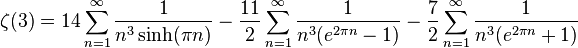 \zeta(3)= 14 
\sum_{n=1}^\infty \frac{1}{n^3 \sinh(\pi n)}
-\frac{11}{2}
\sum_{n=1}^\infty \frac{1}{n^3 (e^{2\pi n} -1)}
-\frac{7}{2} 
\sum_{n=1}^\infty \frac{1}{n^3 (e^{2\pi n} +1)}
