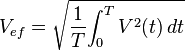 V_{ef} = \sqrt {{1 \over {T}} {\int_{0}^{T} {V^2(t)}\, dt}}