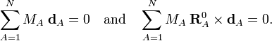  \sum_{A=1}^N M_A\; \mathbf{d}_{A} = 0 \quad\mathrm{and}\quad
\sum_{A=1}^N M_A\; \mathbf{R}^0_{A} \times \mathbf{d}_{A} = 0.
