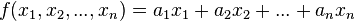 f(x_1,x_2,...,x_n) = a_1 x_1 + a_2 x_2 + ... + a_n x_n \,