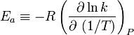 \ E_a \equiv -R \left( \frac{\partial \ln k}{\partial ~(1/T)} \right)_P 