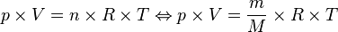 p\times V=n\times R\times T\Leftrightarrow p\times V={\frac  {m}{M}}\times R\times T