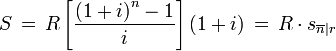 S \,=\,R\left[\frac{\left(1+i\right)^n-1}{i}\right](1 + i )
  \,=\,R\cdot s_{\overline{n}|r}