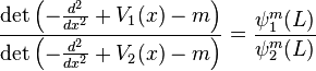\frac { \det \left (\frac { d^2} {dks^2} + V_1 (x) - m\right)} {\det \left (\frac { d^2} {dks^2} + V_2 (x) - m\right)} = \frac { \psi_1^m (L)} {\psi_2^m (L)}