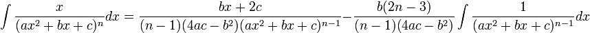 intfrac{x}{(ax^2+bx+c)^n} dx= frac{bx+2c}{(n-1)(4ac-b^2)(ax^2+bx+c)^{n-1}}-frac{b(2n-3)}{(n-1)(4ac-b^2)}intfrac{1}{(ax^2+bx+c)^{n-1}} dx,!