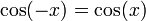 \cos(- x) = \cos(x)\,\!