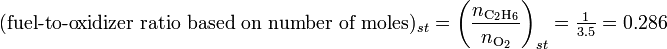 (\mbox{fuel-to-oxidizer ratio based on number of moles})_{st} = \left(\frac{n_{\rm C_2H_6}}{n_{\rm O_2}}\right)_{st} = \tfrac{1}{3.5} = 0.286 