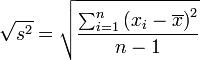  \sqrt{s^2} =\sqrt{{ \frac{ \sum_{i=1}^n \left( x_i - \overline{x} \right) ^ 2 }{n-1}}}