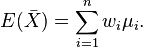 E (\bar {
X}
)
= \sum_ {
i 1}
^ n {
w_i \mu_i}
.