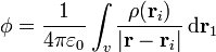  \phi = \frac{1}{4 \pi \varepsilon_0} \int_v \frac{\rho (\mathbf{r}_i)}{\left| \mathbf{r} - \mathbf{r}_i \right|}\, \mathrm{d}\mathbf{r}_1 