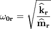 mathbf{omega_{0r}} = sqrt{frac{mathbf{widehat{k}_r}}{mathbf{widehat{m}_r}}}