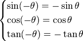 \begin{cases}
 \sin(-\theta) = -\sin\theta \\
 \cos(-\theta) = \cos\theta \\
 \tan(-\theta) = -\tan\theta
\end{cases}