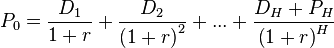 P_0 = \frac{D_1}{1+r} + \frac{D_2}{\left( 1 + r \right)^2} + ... + \frac{D_H+P_H}{\left( 1 + r \right)^H}