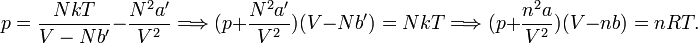  p = \frac{NkT}{V-Nb'} - \frac{N^2 a'}{V^2} \Longrightarrow  (p + \frac{N^2 a'}{V^2} )(V-Nb') = NkT \Longrightarrow (p + \frac{n^2 a}{V^2} )(V-nb) = nRT . 