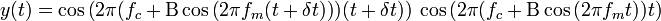  y(t) = \cos \left( 2 \pi ( f_{c} + \Beta \cos \left( 2 \pi f_{m} (t + \delta t) \right) ) (t + \delta t) \right)\ \cos \left( 2 \pi ( f_{c} + \Beta \cos \left( 2 \pi f_{m} t \right) ) t \right)\,