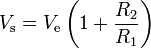 V_mathrm{s} = V_mathrm{e} left ( 1 + {R_2 over R_1} right)