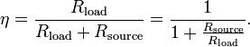 
\eta = {R_\mathrm{load} \over {R_\mathrm{load} + R_\mathrm{source} } } = { 1 \over { 1 + { R_\mathrm{source} \over R_\mathrm{load} } } }.
\,\!