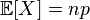 mathbb{E}[X] = np,