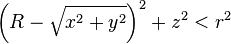 left(R - sqrt{x^2 + y^2} ight)^2 + z^2 < r^2