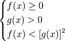 \begin{cases}
 f(x) \ge 0 \
 g(x) > 0\
 f(x) < \left [ g(x) \right ]^2 \quad
\end{cases}