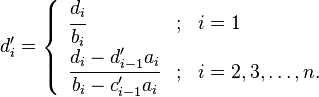 d'_i =
\begin{cases}
\begin{array}{lcl} \cfrac{d_i}{b_i} & ; & i = 1 \\ \cfrac{d_i - d'_{i - 1} a_i}{b_i - c'_{i - 1} a_i} & ; & i = 2, 3, \dots, n. \\
\end{array}
\end{cases}
\,