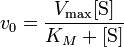  v_0 = \frac{V_\max[\mbox{S}]}{K_M + [\mbox{S}]} 