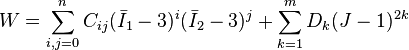 W = \sum_ {
mi, j 0}
^ n C_ {
ij}
(\bar {
mi}
_1 - 3)^ i (\bar {
mi}
_2 - 3)^ j-+ \sum_ {
k 1}
^ m D_ {
k}
(J)^ {
2k}