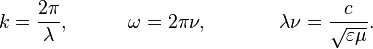 
k = \frac{2\pi}{\lambda},~~~~~~~~~\omega=2\pi\nu,~~~~~~~~~~~\lambda\nu = \frac{c}{\sqrt{\varepsilon\mu}}.
