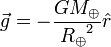 \vec{g}=-\frac{GM_\oplus}{{R_\oplus}^2} \hat{r}