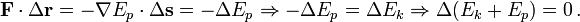 \mathbf{F} \cdot \Delta \mathbf{r} = - \mathbf{\nabla} E_p \cdot \Delta \mathbf{s} = - \Delta E_p
 \Rightarrow - \Delta E_p = \Delta E_k \Rightarrow \Delta (E_k + E_p) = 0 \, .