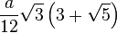 \frac{a}{12} \sqrt{3} \left(3+ \sqrt{5} \right)