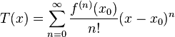  T(x) = \sum_{n=0}^{\infin} \frac{f^{(n)}(x_0)}{n!} (x-x_0)^{n} 